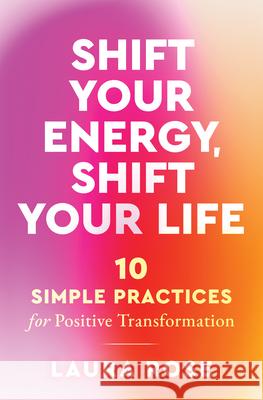 Shift Your Energy, Shift Your Life: 10 Simple Practices for Positive Transformation Laura Rose 9781950253876 Hierophant Publishing - książka