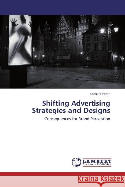 Shifting Advertising Strategies and Designs : Consequences for Brand Perception Perez, Michaël 9783659917578 LAP Lambert Academic Publishing - książka