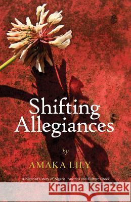 Shifting Allegiances: A Nigerian's story of Nigeria, America and Culture Shock Lily, Amaka 9781500133795 Createspace - książka