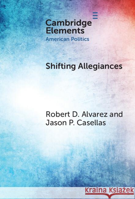Shifting Allegiances: The Election of Latino Republicans to Congress and State Legislatures Jason P. Casellas (University of Houston), Robert D. Alvarez (University of Houston) 9781009533065 Cambridge University Press - książka