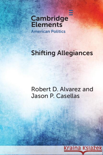 Shifting Allegiances: The Election of Latino Republicans to Congress and State Legislatures Jason P. Casellas (University of Houston), Robert D. Alvarez (University of Houston) 9781009533089 Cambridge University Press - książka
