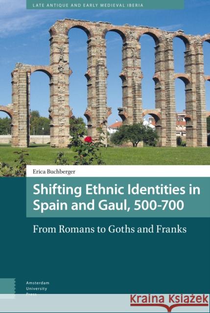 Shifting Ethnic Identities in Spain and Gaul, 500-700: From Romans to Goths and Franks Erica Buchberger 9789089648808 Amsterdam University Press - książka