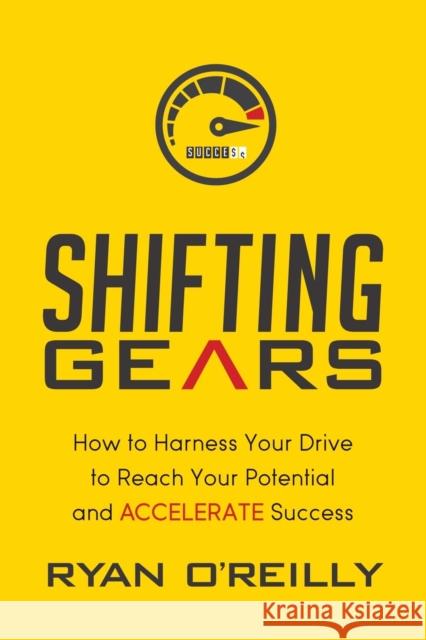 Shifting Gears: How to Harness Your Drive to Reach Your Potential and Accelerate Success Ryan O 9781630478520 Morgan James Publishing - książka