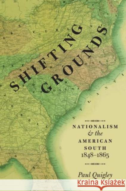 Shifting Grounds: Nationalism and the American South, 1848-1865 Quigley, Paul 9780199376476 Oxford University Press, USA - książka