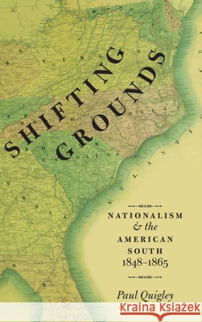 Shifting Grounds: Nationalism and the American South, 1848-1865 Quigley, Paul 9780199735488 OUP USA - książka