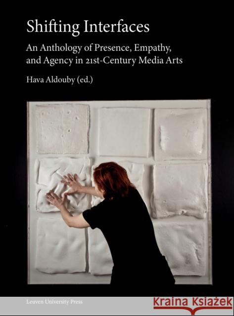 Shifting Interfaces: An Anthology of Presence, Empathy, and Agency in 21st Century Media Arts Aldouby, Hava 9789462702257 Leuven University Press - książka