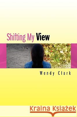 Shifting My View Wendy Clark 9781436310079 Xlibris Corporation - książka