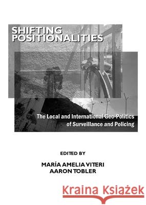 Shifting Positionalities: The Local and International Geo-Politics of Surveillance and Policing Aaron Tobler, María Amelia Viteri 9781443801867 Cambridge Scholars Publishing - książka