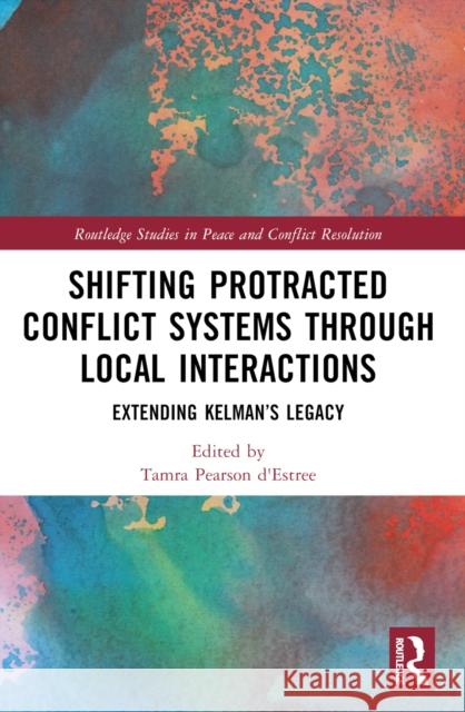 Shifting Protracted Conflict Systems Through Local Interactions: Extending Kelman's Legacy Tamra Pearson D'Estr?e 9781032375076 Routledge - książka