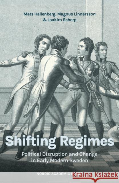 Shifting Regimes: Political Disruption and Change in Early Modern Sweden Mats Hallenberg Magnus Linnarsson Joakim Scherp 9789189936225 Nordic Academic Press - książka