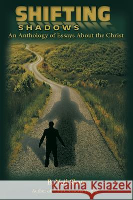 Shifting Shadows: An Anthology of Essays About the Christ B Neil Shaw 9781973616917 WestBow Press - książka