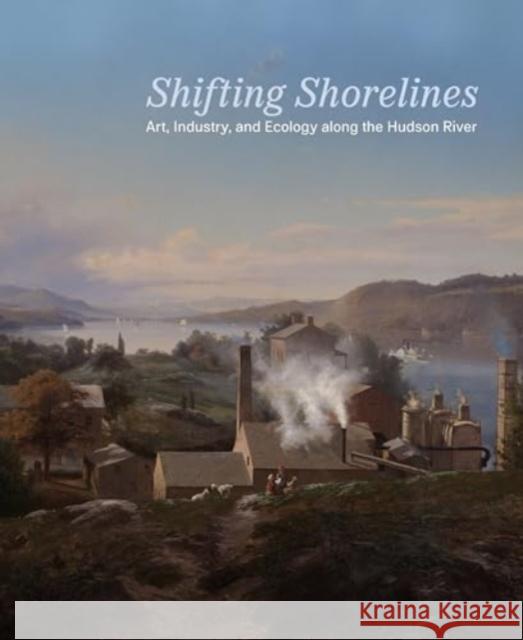 Shifting Shorelines - Art, Industry, and Ecology Along the Hudson River  9781884919398 Wallach Art Gallery - książka