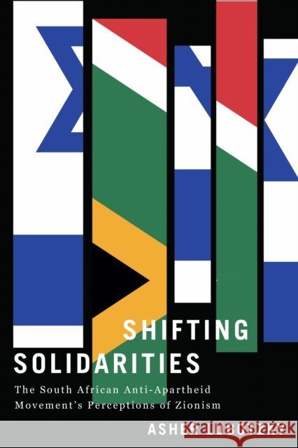 Shifting Solidarities: The South African Anti-Apartheid Movement's Perceptions of Zionism Asher Lubotzky 9780813955087 University of Virginia Press - książka