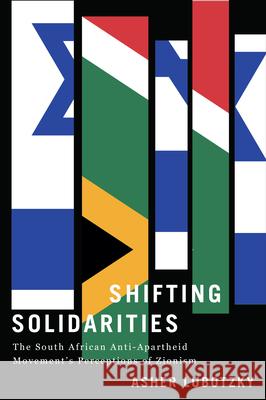 Shifting Solidarities: The South African Anti-Apartheid Movement's Perceptions of Zionism Asher Lubotzky 9780813955087 University of Virginia Press - książka