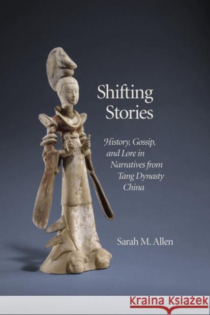 Shifting Stories: History, Gossip, and Lore in Narratives from Tang Dynasty China Allen, Sarah M. 9780674417205 John Wiley & Sons - książka