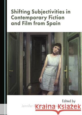 Shifting Subjectivities in Contemporary Fiction and Film from Spain Jennifer Brady Meredith L. Jeffers 9781527507777 Cambridge Scholars Publishing - książka