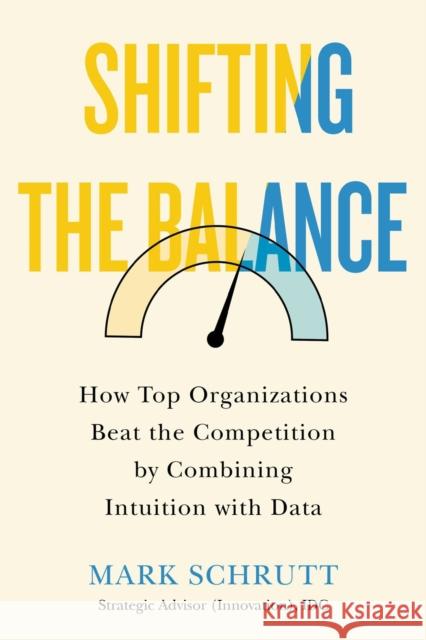 Shifting the Balance: How Top Organizations Beat the Competition by Combining Intuition with Data Mark Schrutt 9781770415744 ECW Press,Canada - książka