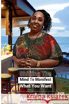 Shifting The Mind To Manifest What You Want Angie Clark 9781734557602 Angie Clark - książka
