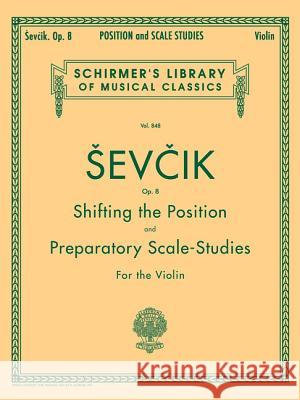 Shifting the Position and Preparatory Scale Studies, Op. 8: Schirmer Library of Classics Volume 848 Violin Method Sevcik Otakar Otakar Sevcik 9780793554379 G. Schirmer - książka