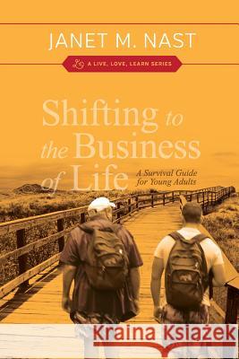 Shifting to the Business of Life: A Survival Guide for Young Adults Janet M. Nast 9781508407430 Createspace - książka