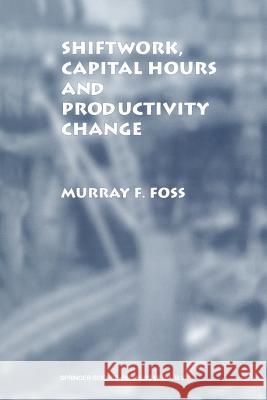 Shiftwork, Capital Hours and Productivity Change Murray F. Foss 9781461378433 Springer - książka