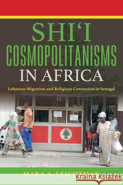 Shi'i Cosmopolitanisms in Africa: Lebanese Migration and Religious Conversion in Senegal Mara A. Leichtman 9780253016010 Indiana University Press - książka