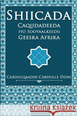 Shiicada: : Caqiidadeeda Iyo Sooyaalkeedii Geeska Afrika Cabdulqaadir Cabdulle Diini Mohammed Abdullah Artan 9780993431319 Looh Press - książka