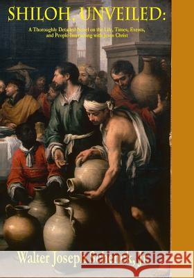 Shiloh, Unveiled: A Thoroughly Detailed Novel on the Life, Times, Events, and People Interacting with Jesus Christ Walter Joseph Schenc 9781523293735 Createspace Independent Publishing Platform - książka