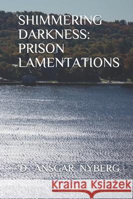 Shimmering Darkness: Prison Lamentations D. Ansgar Nyberg 9781082368202 Independently Published - książka