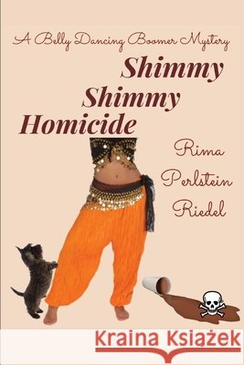 Shimmy Shimmy Homicide: A Belly Dancing Boomer Mystery Rima Perlstei 9781737431404 Rima S & David P Riedel - książka