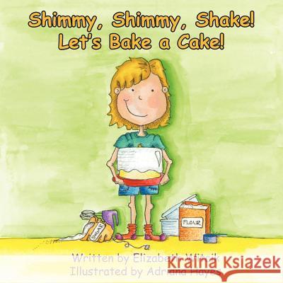 Shimmy, Shimmy, Shake! Let's Bake a Cake! Elizabeth Witcik Bridget Rongner Adriana Hayes 9781937165024 Orange Hat Publishing - książka