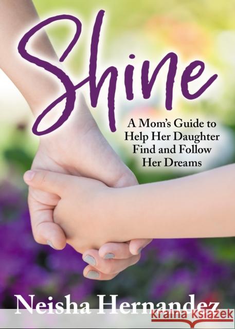 Shine: A Mom's Guide to Help Her Daughter Find and Follow Her Dreams  9781642792836 Morgan James Publishing - książka