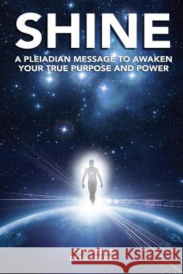 Shine: A Pleiadian Message To Awaken Your True Purpose And Power Smit, Elsabe 9781539079392 Createspace Independent Publishing Platform - książka