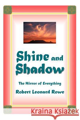 Shine and Shadow: The Mirror of Everything Rowe, Robert Leonard 9780595331789 iUniverse - książka