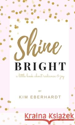 Shine Bright Kim Eberhardt 9781716168970 Lulu.com - książka
