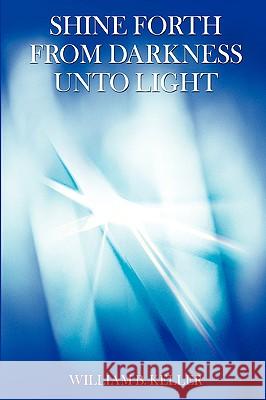 Shine Forth from Darkness Unto Light William B. Keller 9780595635993 iUniverse - książka