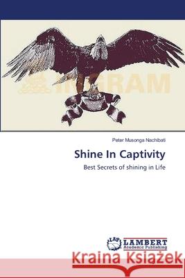 Shine In Captivity Nachibati, Peter Musonga 9783659633416 LAP Lambert Academic Publishing - książka
