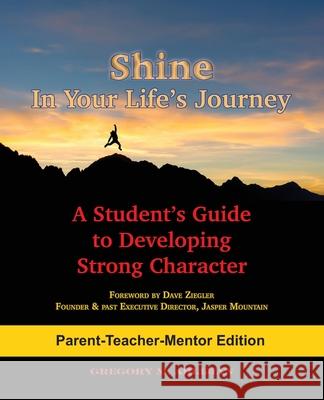 Shine In Your Life's Journey /Parent-Teacher-Mentor Edition: A Student's Guide to Developing Strong Character Ahlijian, Gregory M. 9780998693712 Gregory M. Ahlijian - książka