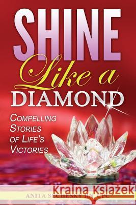 Shine Like A Diamond: Compelling Stories of Life's Victories Sechesky, Anita 9781988867007 Lwl Publishing House - książka