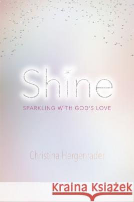 Shine: Sparkling with God's Love Hergenrader, Christina 9780758662576 Concordia Publishing House - książka