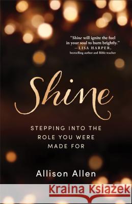 Shine: Stepping Into the Role You Were Made for Allison Allen 9780800728199 Fleming H. Revell Company - książka