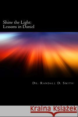 Shine the Light: Lessons in Daniel Dr Randall D. Smith 9780692268186 Gcbi Publications - książka