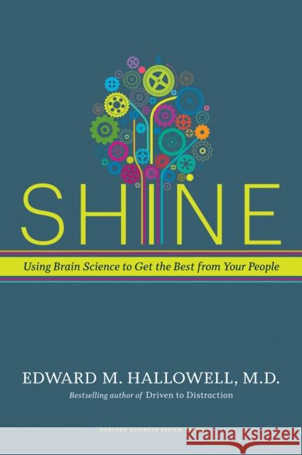 Shine: Using Brain Science to Get the Best from Your People Hallowell, Ned 9781591399230 Harvard Business School Press - książka