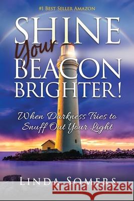 Shine your Beacon Brighter!: When Darkness Tries to Snuff Out Your Light Linda Somers 9781732077898 Elite Foundation - książka