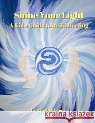 Shine Your Light: A Kid's Guide to Reiki Healing April D'Amato 9780578421643 April d'Amato - książka