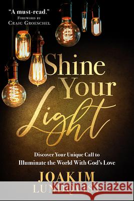 Shine Your Light: Discover Your Unique Call to Illuminate the World with God's Love Joakim Lundqvist 9781636413976 Charisma House - książka