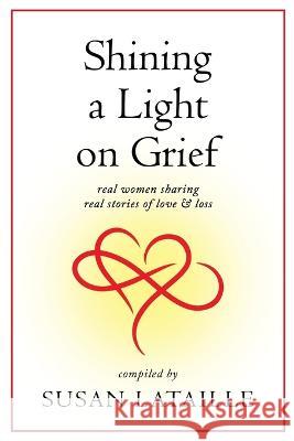 Shining a Light on Grief: Real Women Sharing Real Stories of Love & Loss Diane M Caine, Wendy Juergens, Lisa Medley 9781958217191 Stillwater River Publications - książka