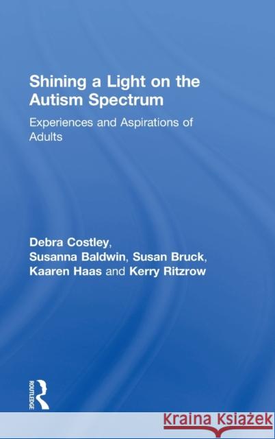 Shining a Light on the Autism Spectrum: Experiences and Aspirations of Adults Debra Costley Susanna Baldwin Susan Bruck 9781138957268 Routledge - książka