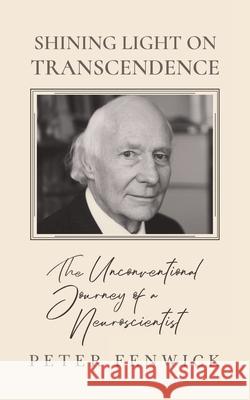 Shining Light on Transcendence: The unconventional journey of a Neuroscientist Peter Fenwick 9781786771070 White Crow Books - książka