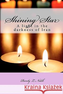 Shining Star: A light in the darkness of Iran Noble, Randy L. 9781453652480 Createspace - książka